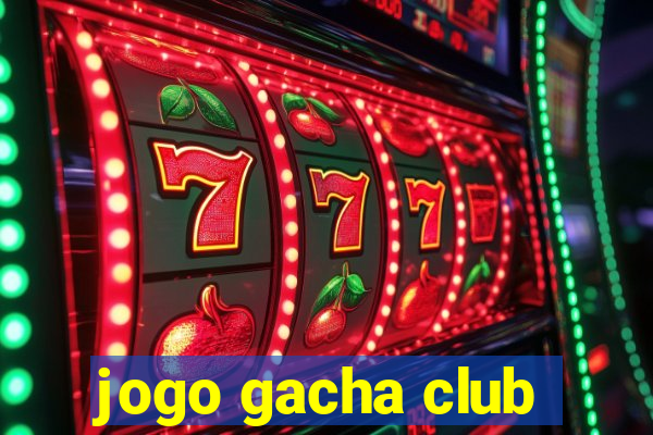 jogo gacha club