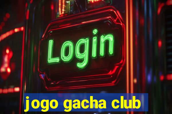 jogo gacha club