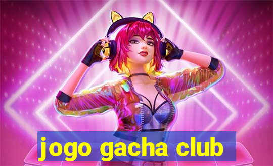 jogo gacha club