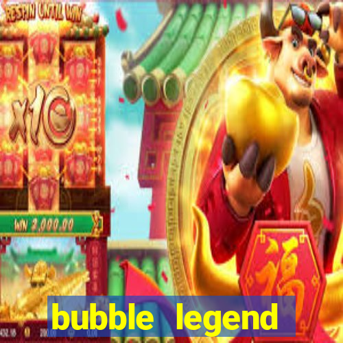 bubble legend ganhar dinheiro