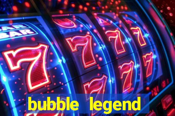 bubble legend ganhar dinheiro