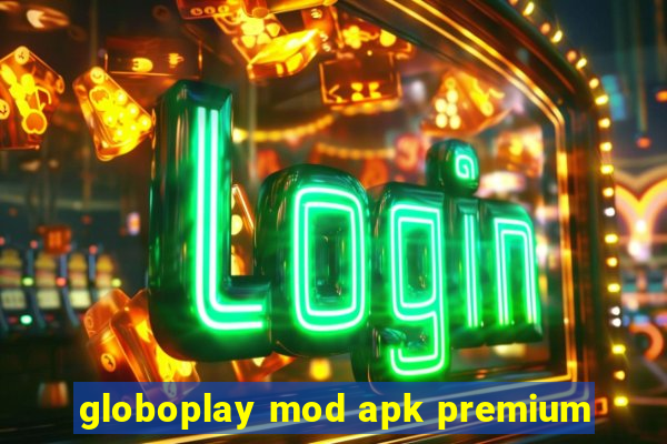 globoplay mod apk premium