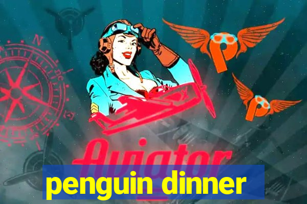 penguin dinner