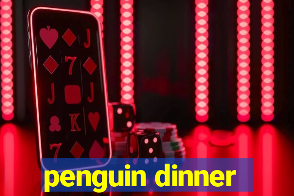 penguin dinner