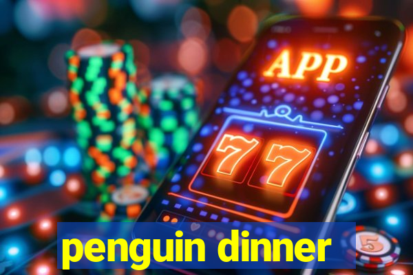 penguin dinner