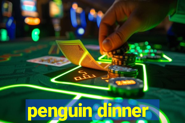 penguin dinner