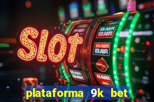 plataforma 9k bet paga mesmo