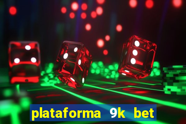 plataforma 9k bet paga mesmo