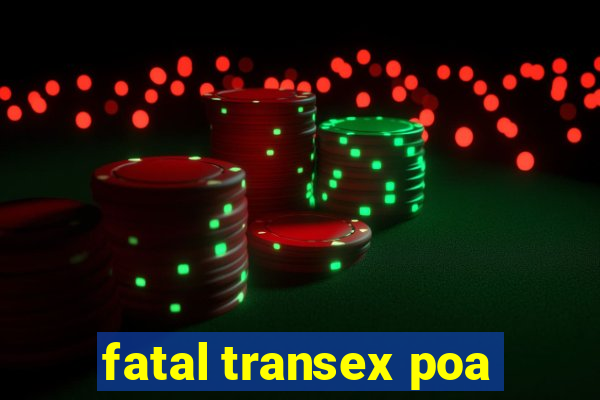 fatal transex poa