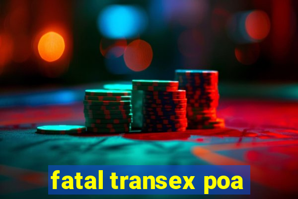 fatal transex poa