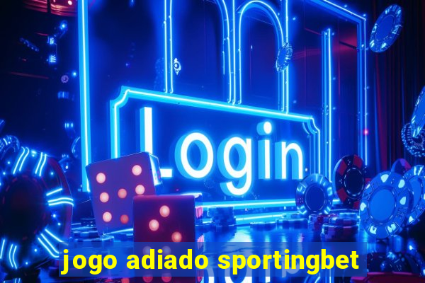 jogo adiado sportingbet