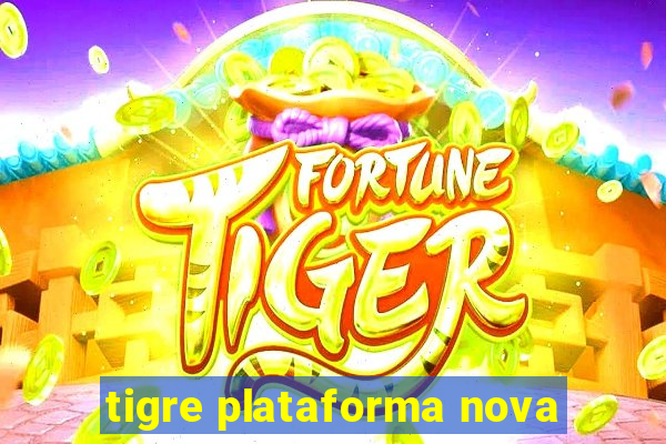 tigre plataforma nova