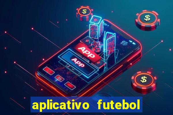 aplicativo futebol da hora