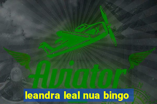 leandra leal nua bingo