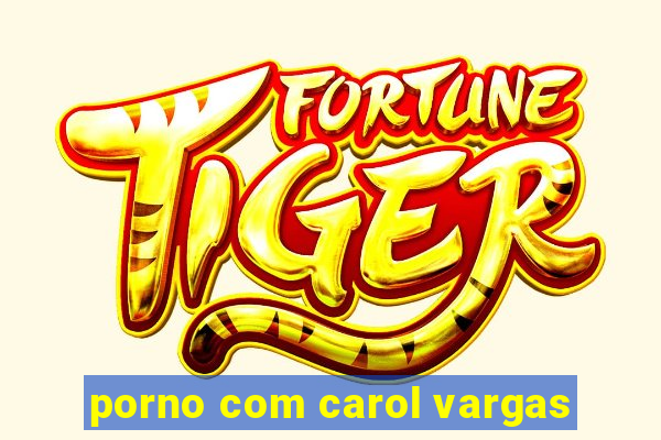 porno com carol vargas