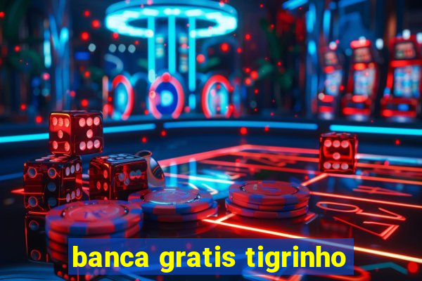 banca gratis tigrinho