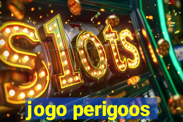 jogo perigoos