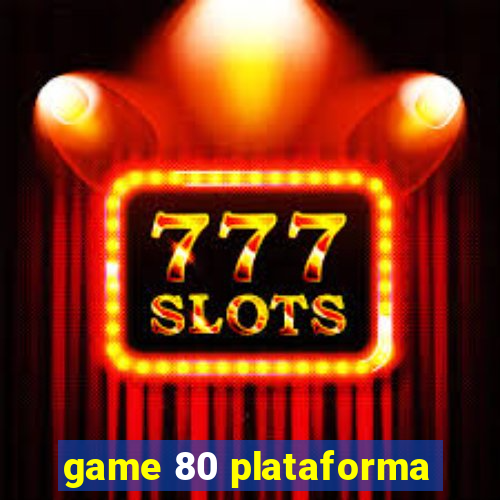 game 80 plataforma