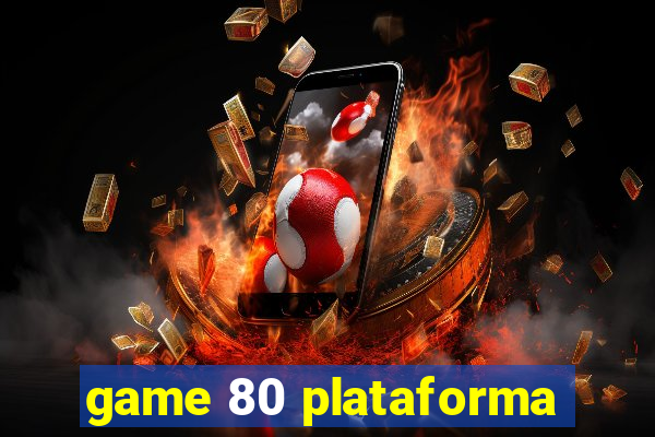 game 80 plataforma