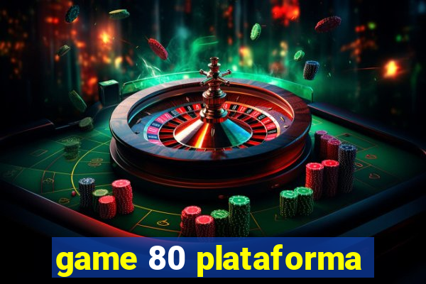 game 80 plataforma