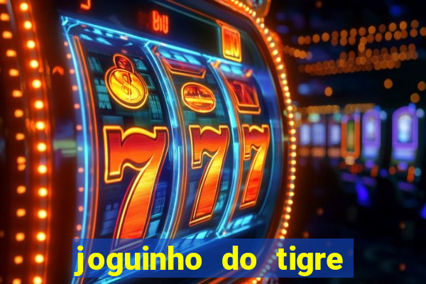 joguinho do tigre para ganhar dinheiro