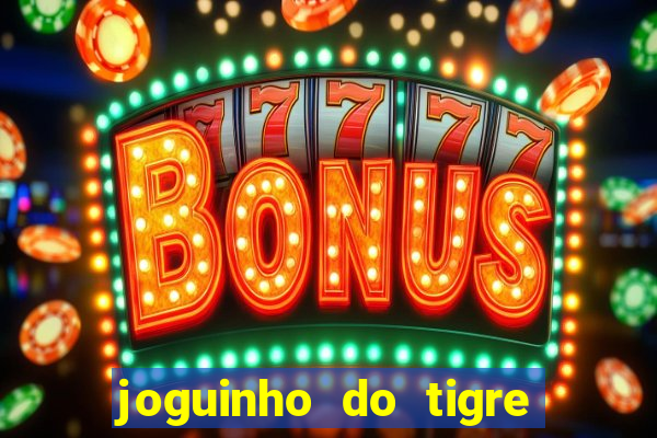 joguinho do tigre para ganhar dinheiro