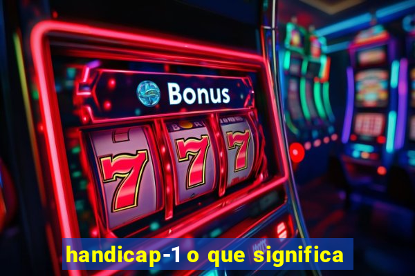 handicap-1 o que significa