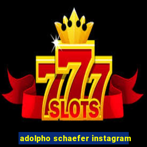 adolpho schaefer instagram