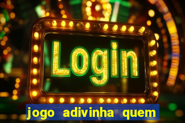 jogo adivinha quem sou eu