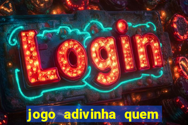 jogo adivinha quem sou eu