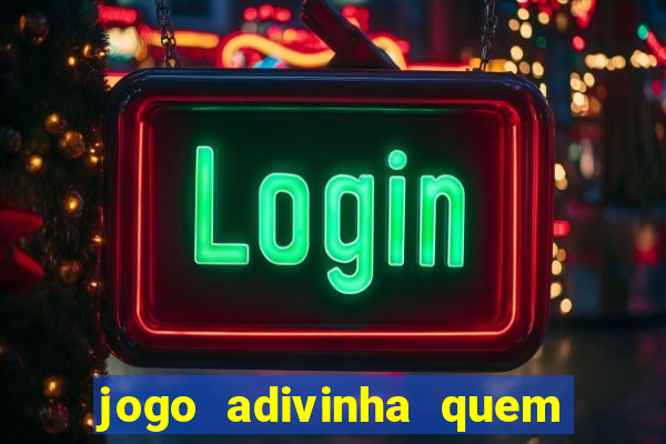 jogo adivinha quem sou eu