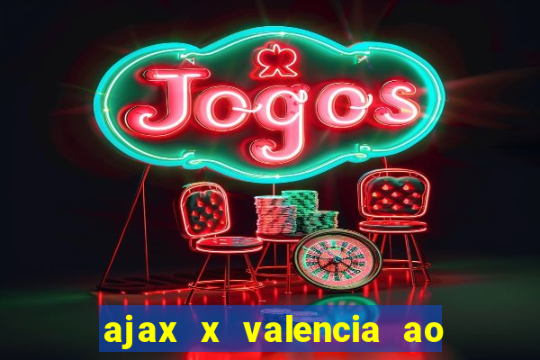 ajax x valencia ao vivo futemax