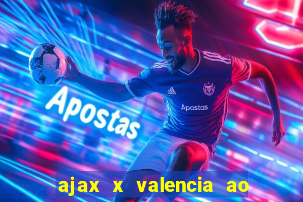 ajax x valencia ao vivo futemax