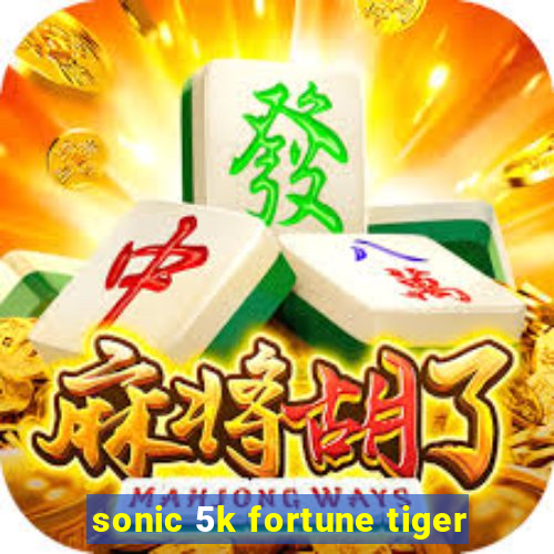 sonic 5k fortune tiger