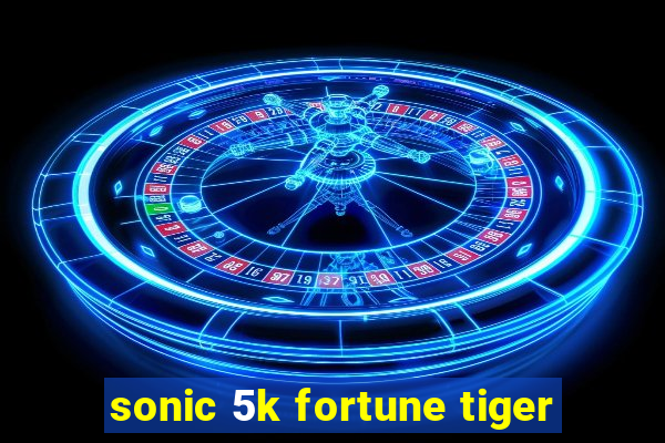 sonic 5k fortune tiger