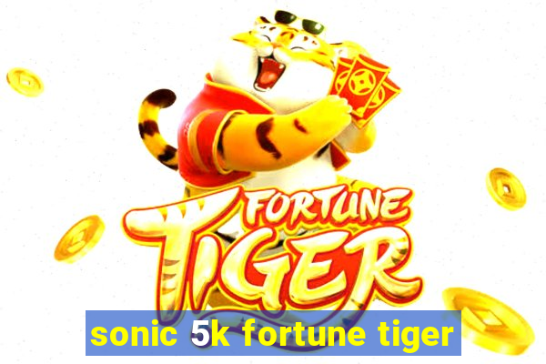 sonic 5k fortune tiger