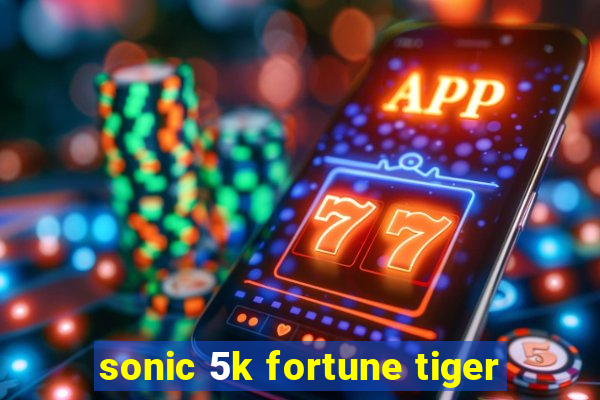 sonic 5k fortune tiger