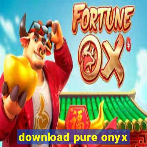 download pure onyx