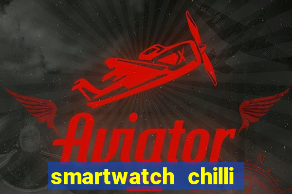 smartwatch chilli beans vale a pena smartwatch chilli beans