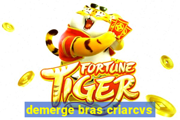 demerge bras criarcvs