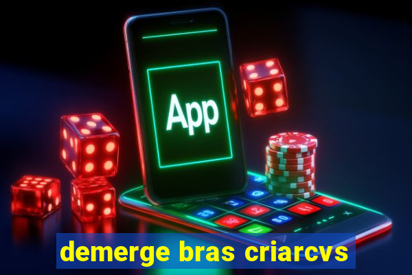 demerge bras criarcvs