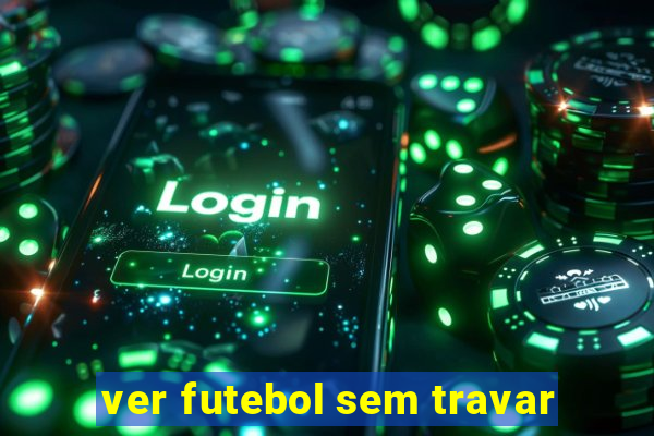 ver futebol sem travar