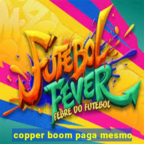 copper boom paga mesmo