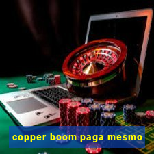 copper boom paga mesmo