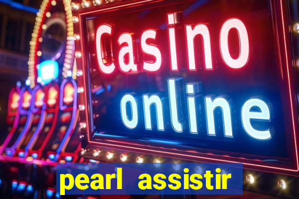 pearl assistir online megaflix