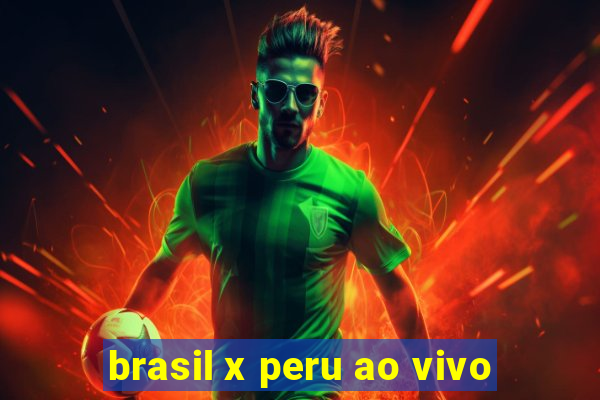 brasil x peru ao vivo