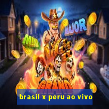 brasil x peru ao vivo