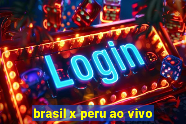 brasil x peru ao vivo