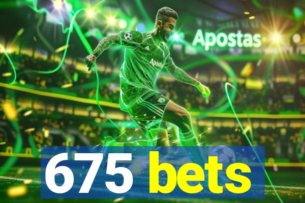 675 bets