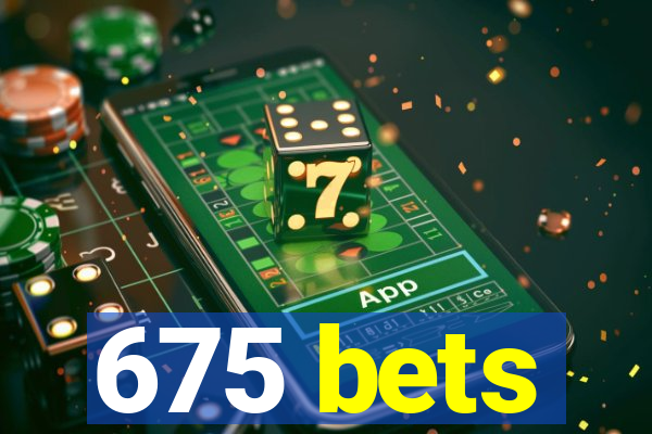 675 bets